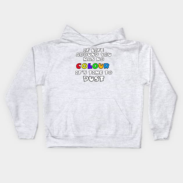 If Life Around You Has No Colour It's Time to Dust Kids Hoodie by Heatherian